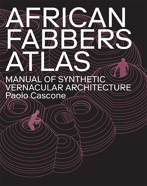 African Fabbers Atlas Manual Of Synthetic Vernacular Architecture by Paolo Cascone